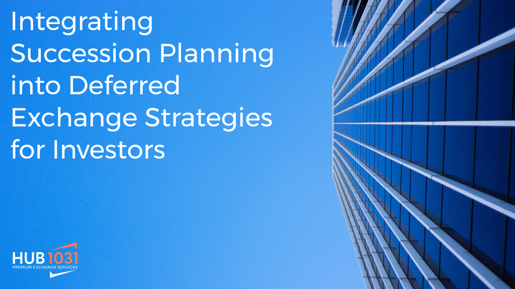 Integrating Succession Planning into Deferred Exchange Strategies
