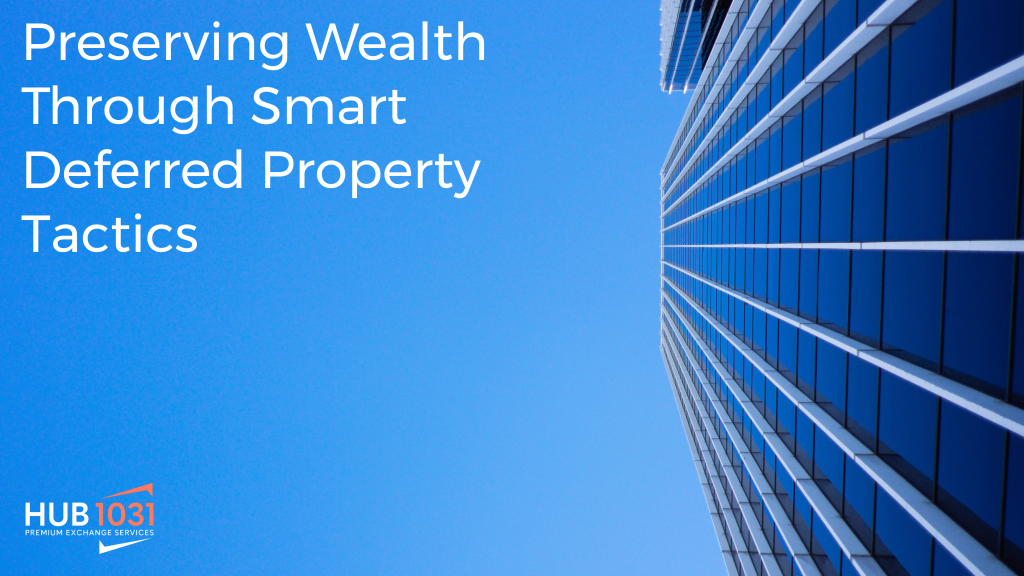 Preserving Wealth Through Smart Deferred Property Strategies
