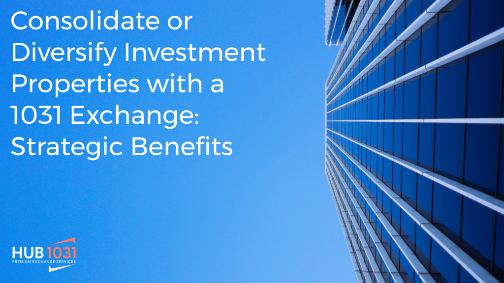 Consolidate or diversify investment properties with a 1031 exchange