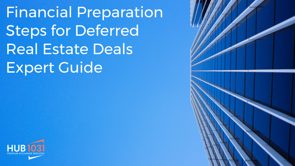 Financial Preparation Steps for Deferred Real Estate Deals