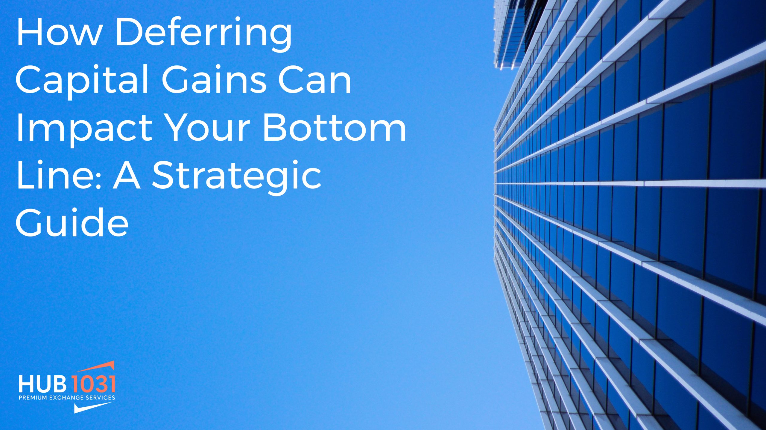 How Deferring Capital Gains Can Impact Your Bottom Line A Strategic Guide