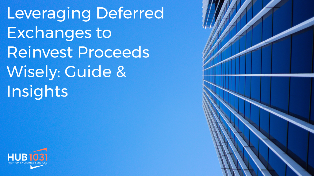 Leveraging Deferred Exchanges to Reinvest Proceeds Wisely