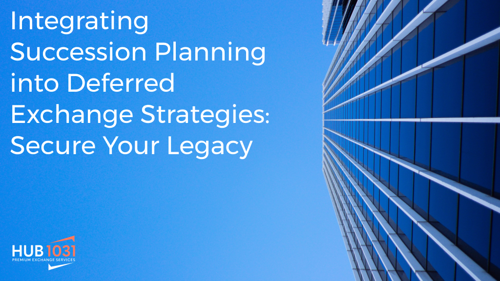Integrating Succession Planning into Deferred Exchange Strategies