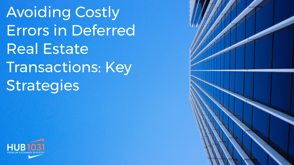 Avoiding Costly Errors in Deferred Real Estate Transactions