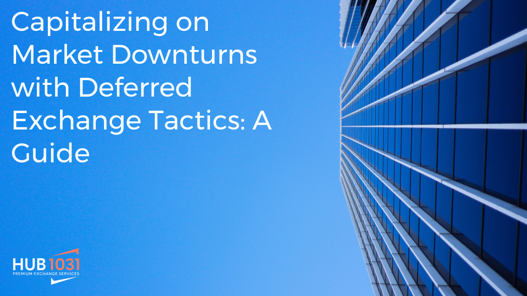 Capitalizing on Market Downturns with Deferred Exchange Tactics