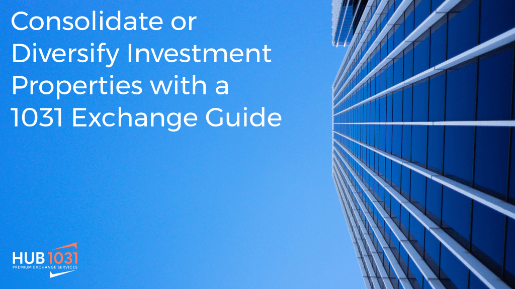 Consolidate or diversify investment properties with a 1031 exchange