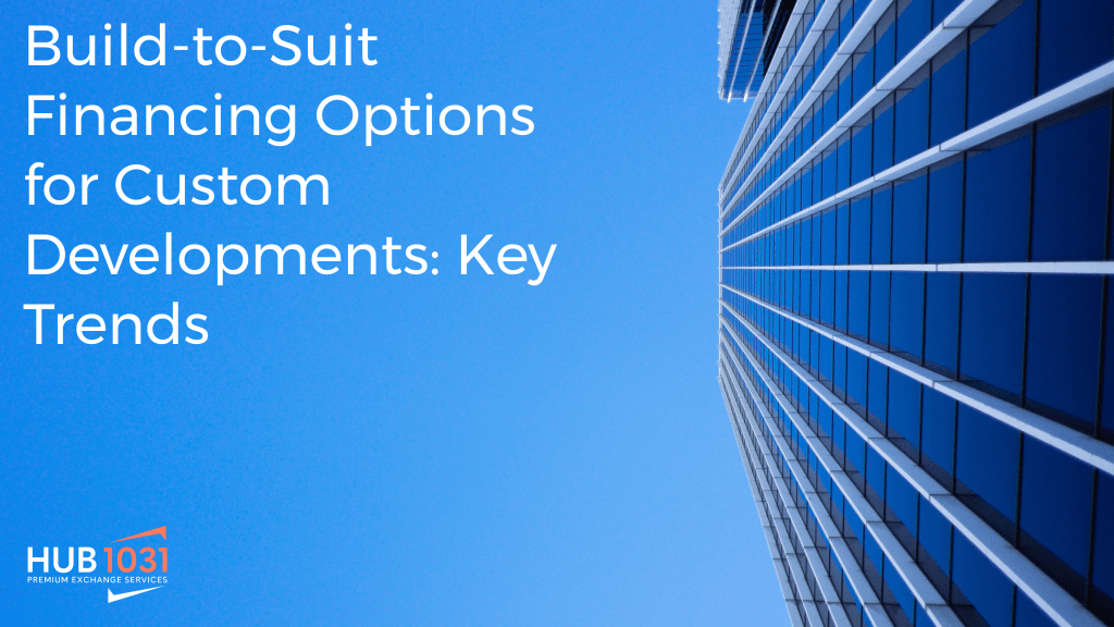Build-to-Suit Financing Options for Custom Developments