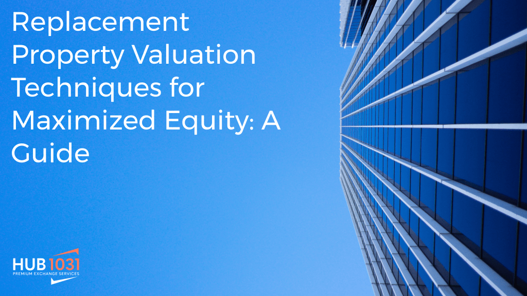 Replacement Property Valuation Techniques for Maximized Equity