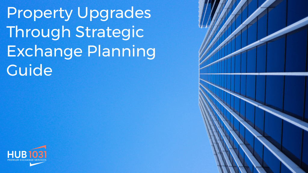 Property Upgrades Through Strategic Exchange Planning