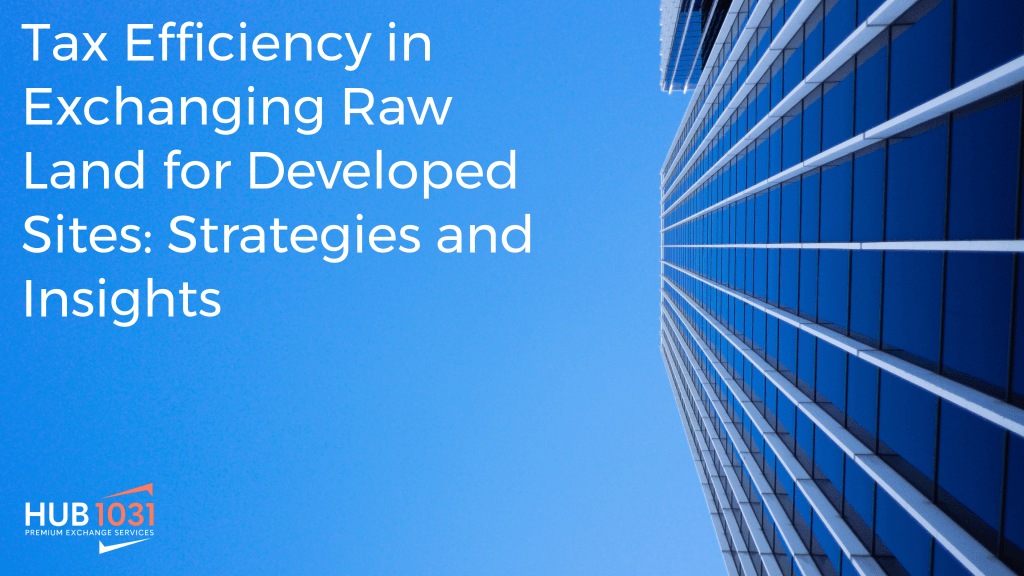 Tax Efficiency in Exchanging Raw Land for Developed Sites