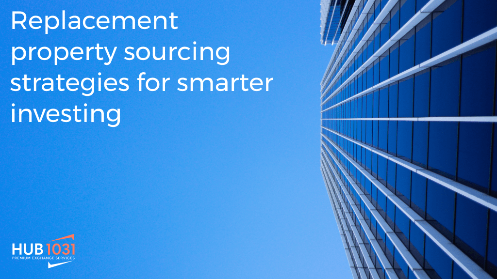 Replacement property sourcing strategies for smarter investing